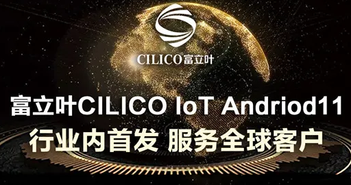 富立葉CILICO IoT Andriod11行業(yè)內(nèi)首發(fā)，服務(wù)全球客戶